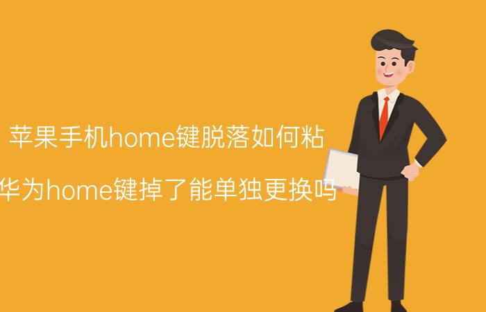 苹果手机home键脱落如何粘 华为home键掉了能单独更换吗？